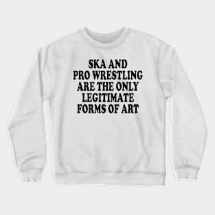 ska and pro wrestling are the only legitimate forms of art Crewneck Sweatshirt